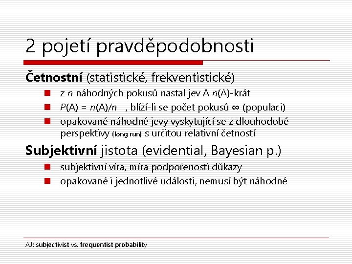 2 pojetí pravděpodobnosti Četnostní (statistické, frekventistické) n z n náhodných pokusů nastal jev A