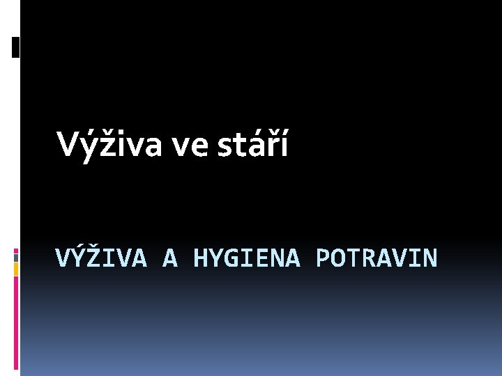 Výživa ve stáří VÝŽIVA A HYGIENA POTRAVIN 