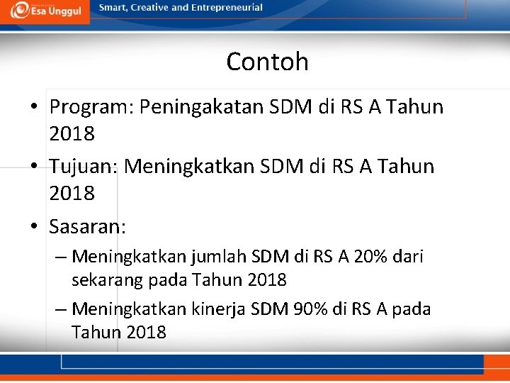 Contoh • Program: Peningakatan SDM di RS A Tahun 2018 • Tujuan: Meningkatkan SDM