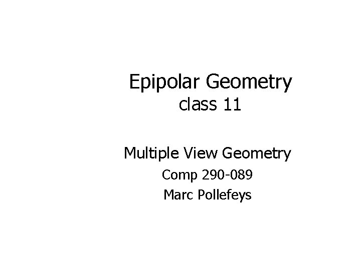 Epipolar Geometry class 11 Multiple View Geometry Comp 290 -089 Marc Pollefeys 