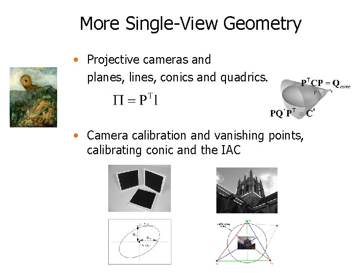 More Single-View Geometry • Projective cameras and planes, lines, conics and quadrics. • Camera