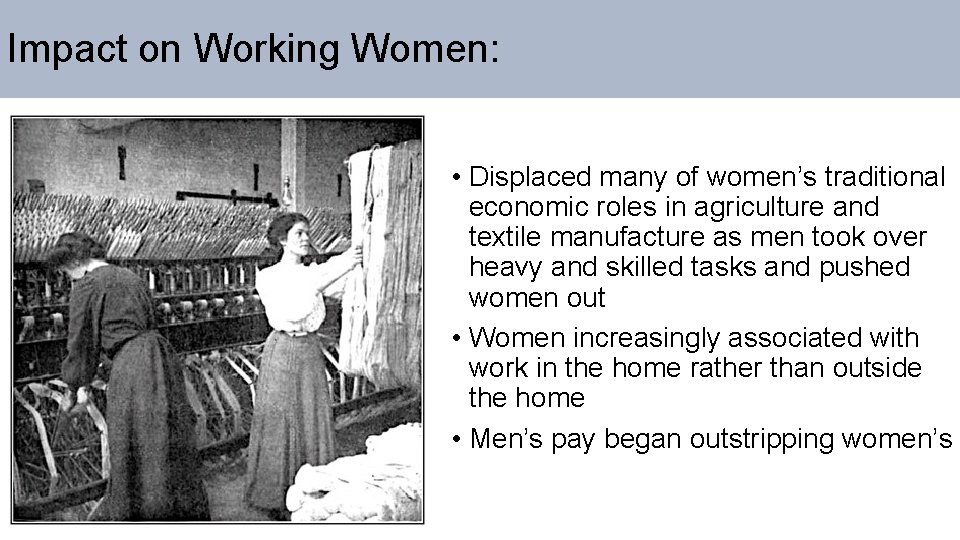 Impact on Working Women: • Displaced many of women’s traditional economic roles in agriculture