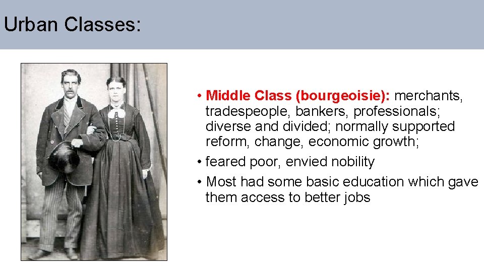 Urban Classes: • Middle Class (bourgeoisie): merchants, tradespeople, bankers, professionals; diverse and divided; normally