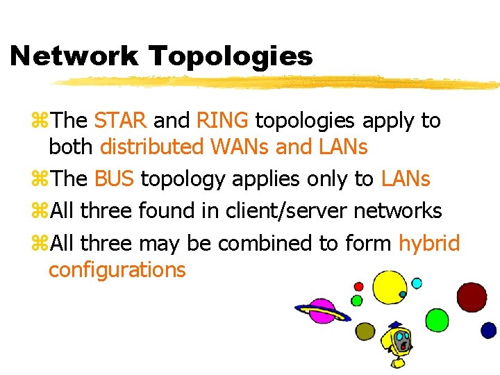 Network Topologies z. The STAR and RING topologies apply to both distributed WANs and