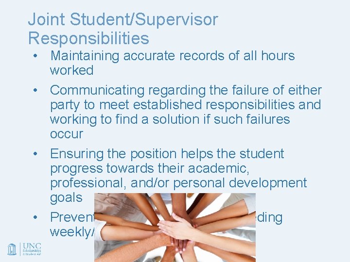 Joint Student/Supervisor Responsibilities • Maintaining accurate records of all hours worked • Communicating regarding