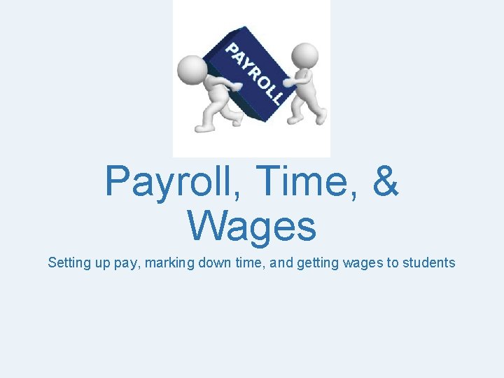 Payroll, Time, & Wages Setting up pay, marking down time, and getting wages to