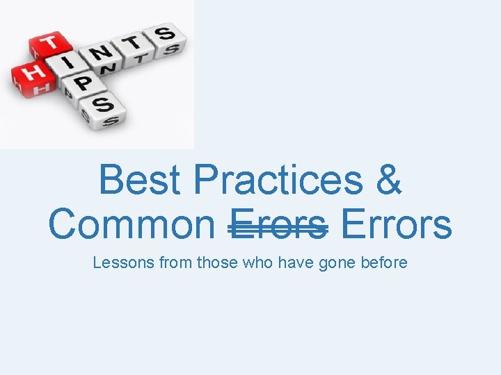 Best Practices & Common Erors Errors Lessons from those who have gone before 