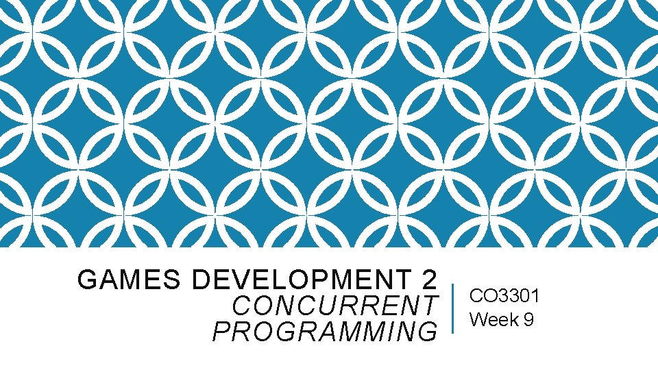 GAMES DEVELOPMENT 2 CONCURRENT PROGRAMMING CO 3301 Week