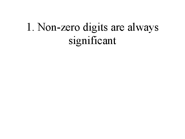 1. Non-zero digits are always significant 