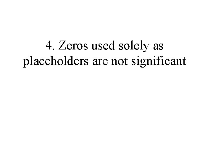 4. Zeros used solely as placeholders are not significant 