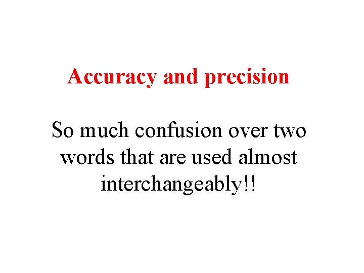 Accuracy and precision So much confusion over two words that are used almost interchangeably!!