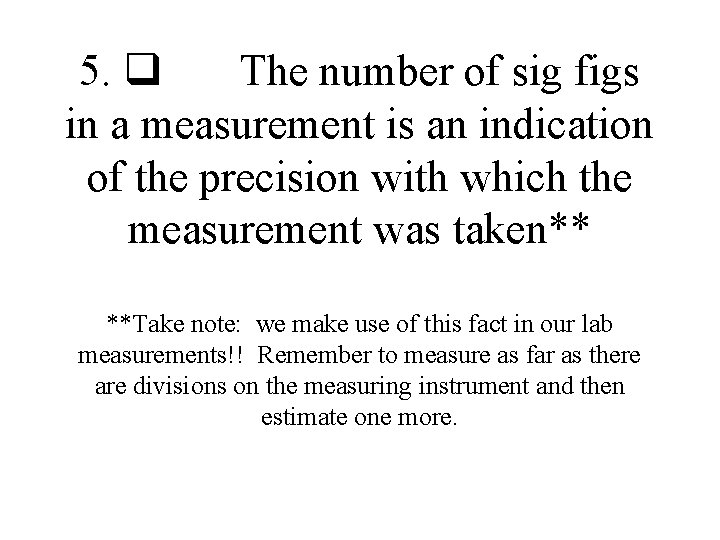 5. q The number of sig figs in a measurement is an indication of