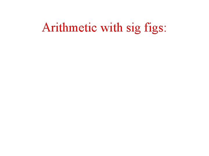 Arithmetic with sig figs: 