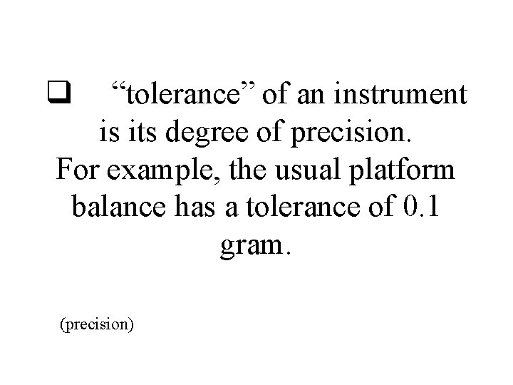 q “tolerance” of an instrument is its degree of precision. For example, the usual
