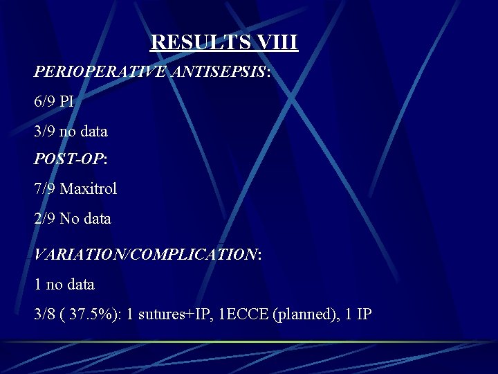RESULTS VIII PERIOPERATIVE ANTISEPSIS: 6/9 PI 3/9 no data POST-OP: 7/9 Maxitrol 2/9 No