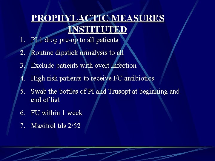 PROPHYLACTIC MEASURES INSTITUTED 1. PI 1 drop pre-op to all patients 2. Routine dipstick