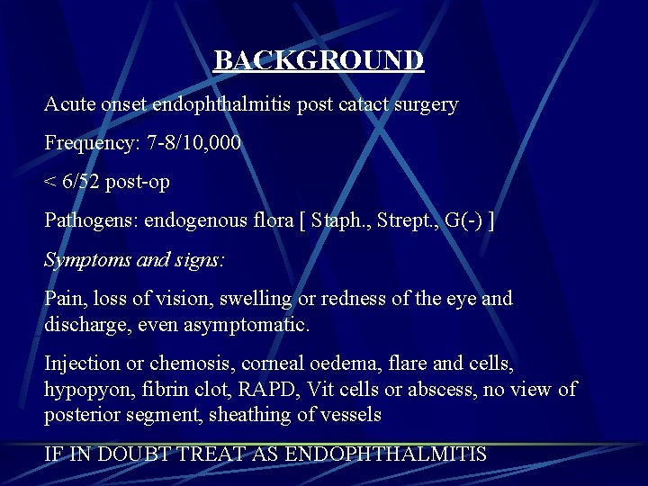 BACKGROUND Acute onset endophthalmitis post catact surgery Frequency: 7 -8/10, 000 < 6/52 post-op