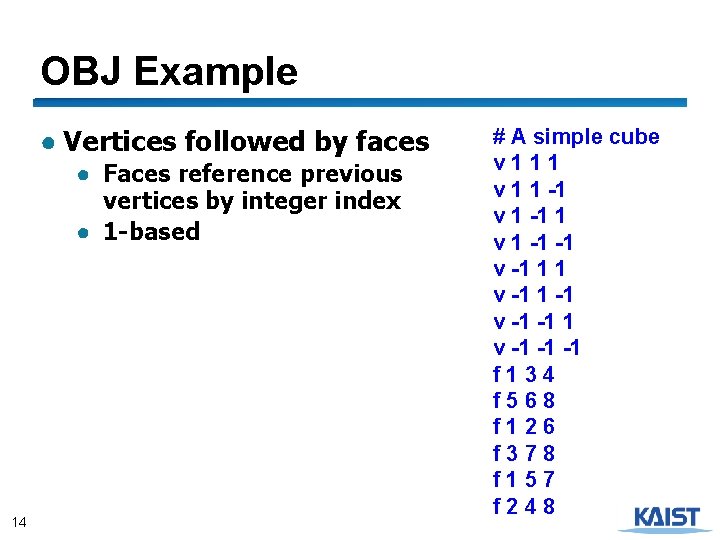 OBJ Example ● Vertices followed by faces ● Faces reference previous vertices by integer