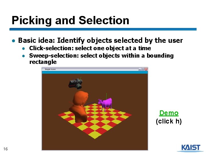 Picking and Selection ● Basic idea: Identify objects selected by the user ● Click-selection: