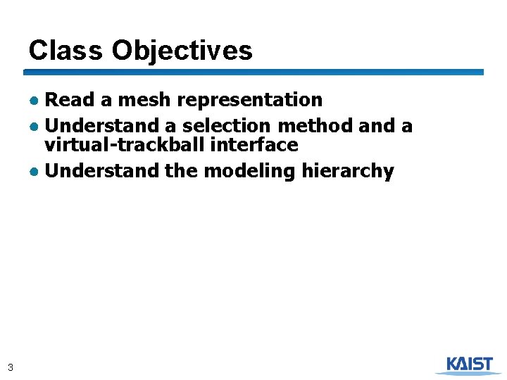 Class Objectives ● Read a mesh representation ● Understand a selection method and a