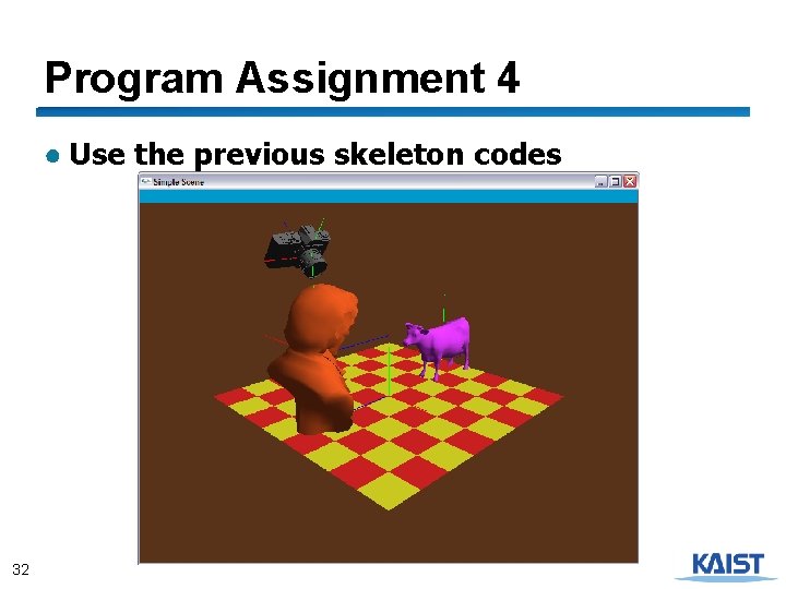 Program Assignment 4 ● Use the previous skeleton codes 32 