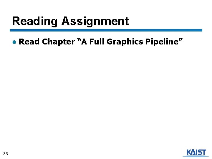 Reading Assignment ● Read Chapter “A Full Graphics Pipeline” 33 