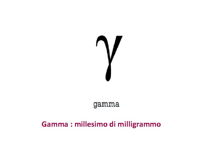 Gamma : millesimo di milligrammo 