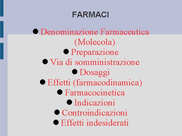 FARMACI Denominazione Farmaceutica (Molecola) Preparazione Via di somministrazione Dosaggi Effetti (farmacodinamica) Farmacocinetica Indicazioni Controindicazioni