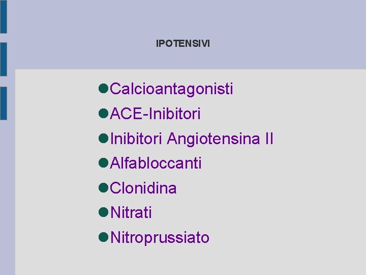 IPOTENSIVI Calcioantagonisti ACE-Inibitori Angiotensina II Alfabloccanti Clonidina Nitrati Nitroprussiato 