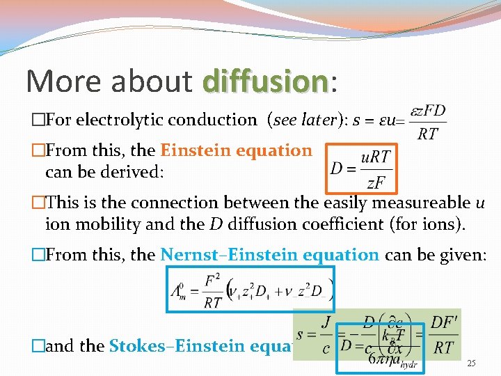 More about diffusion: diffusion �For electrolytic conduction (see later): s = εu �From this,