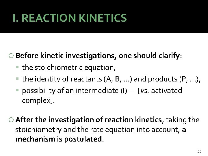 I. REACTION KINETICS Before kinetic investigations, one should clarify: the stoichiometric equation, the identity