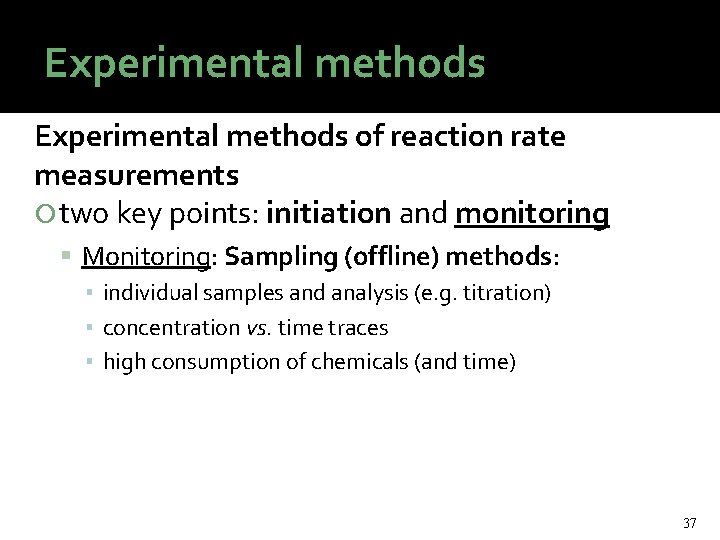 Experimental methods of reaction rate measurements two key points: initiation and monitoring Monitoring: Sampling