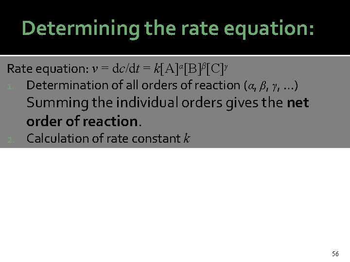 Determining the rate equation: Rate equation: v = dc/dt = k[A]α[B]β[C]γ 1. Determination of