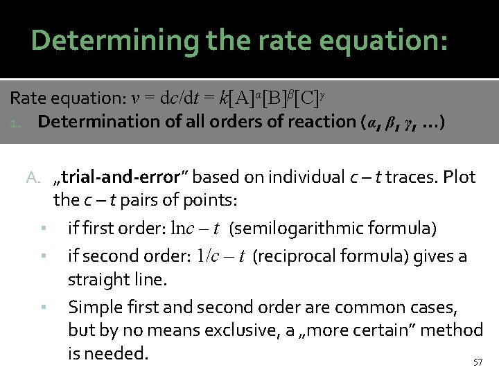 Determining the rate equation: Rate equation: v = dc/dt = k[A]α[B]β[C]γ 1. Determination of