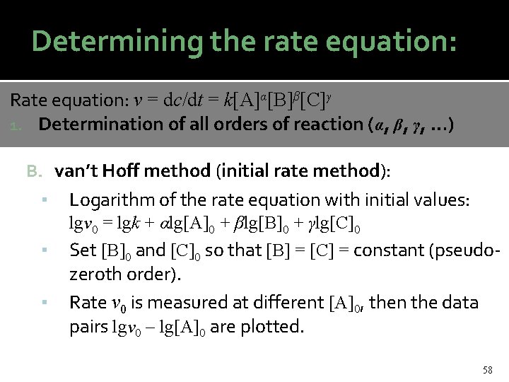 Determining the rate equation: Rate equation: v = dc/dt = k[A]α[B]β[C]γ 1. Determination of