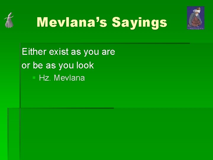 Mevlana’s Sayings Either exist as you are or be as you look § Hz.