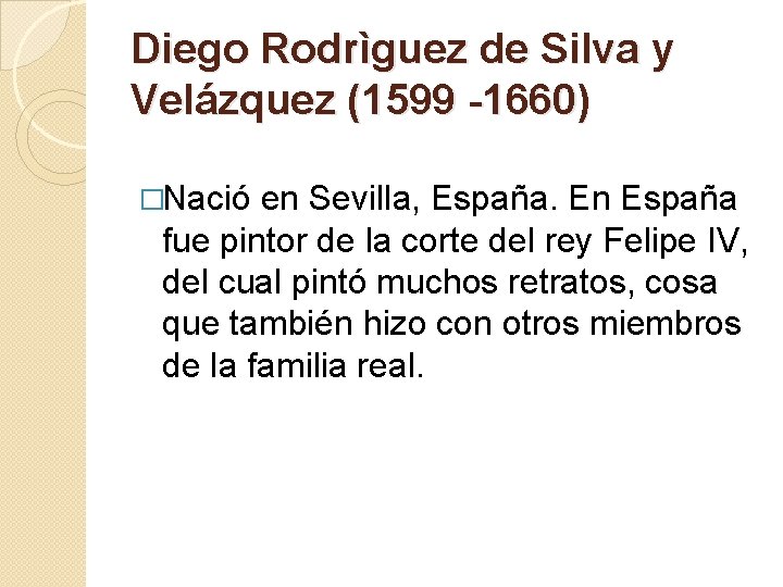 Diego Rodrìguez de Silva y Velázquez (1599 -1660) �Nació en Sevilla, España. En España