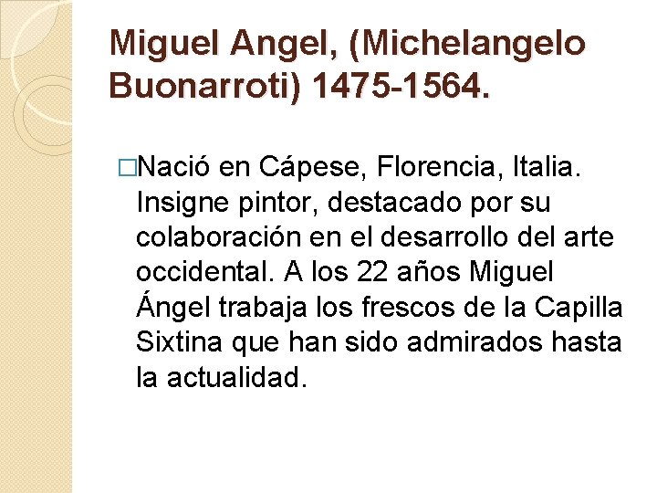 Miguel Angel, (Michelangelo Buonarroti) 1475 -1564. �Nació en Cápese, Florencia, Italia. Insigne pintor, destacado