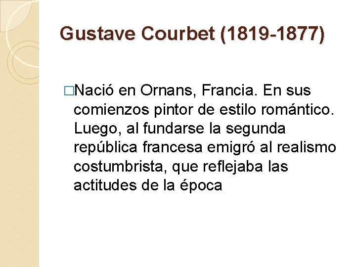 Gustave Courbet (1819 -1877) �Nació en Ornans, Francia. En sus comienzos pintor de estilo