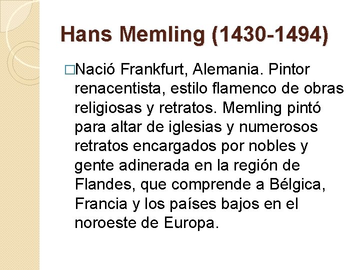 Hans Memling (1430 -1494) �Nació Frankfurt, Alemania. Pintor renacentista, estilo flamenco de obras religiosas