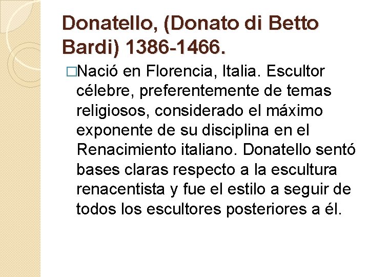 Donatello, (Donato di Betto Bardi) 1386 -1466. �Nació en Florencia, Italia. Escultor célebre, preferentemente