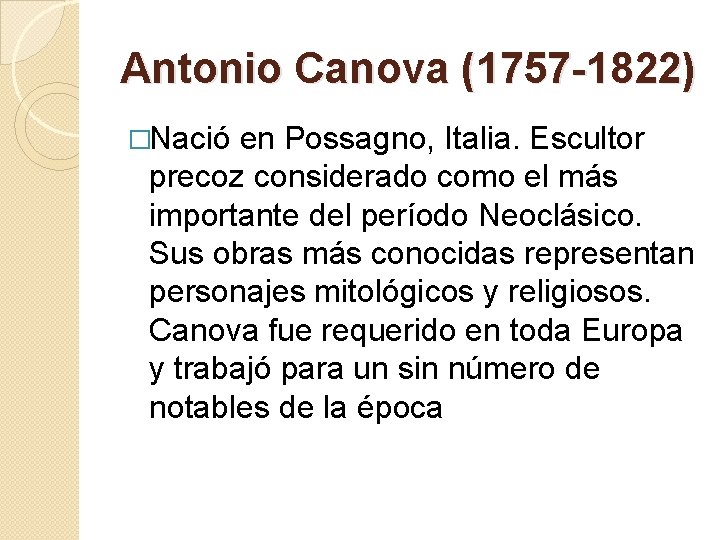 Antonio Canova (1757 -1822) �Nació en Possagno, Italia. Escultor precoz considerado como el más