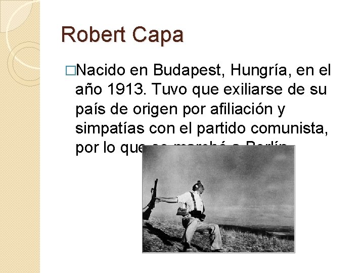 Robert Capa �Nacido en Budapest, Hungría, en el año 1913. Tuvo que exiliarse de