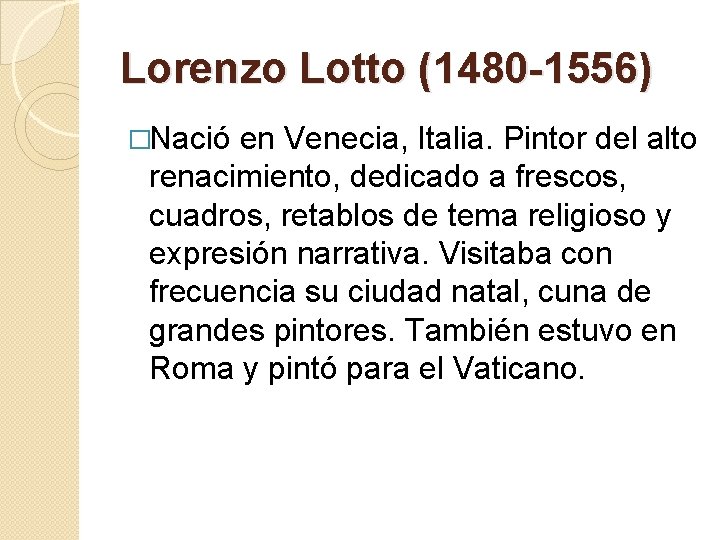 Lorenzo Lotto (1480 -1556) �Nació en Venecia, Italia. Pintor del alto renacimiento, dedicado a