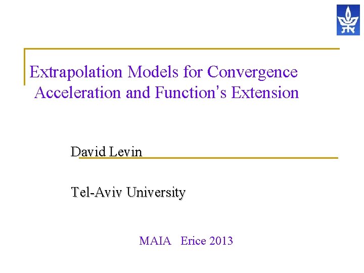 Extrapolation Models for Convergence Acceleration and Function’s Extension David Levin Tel-Aviv University MAIA Erice