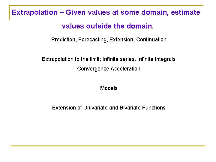 Extrapolation – Given values at some domain, estimate values outside the domain. Prediction, Forecasting,