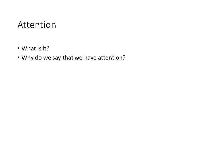 Attention • What is it? • Why do we say that we have attention?