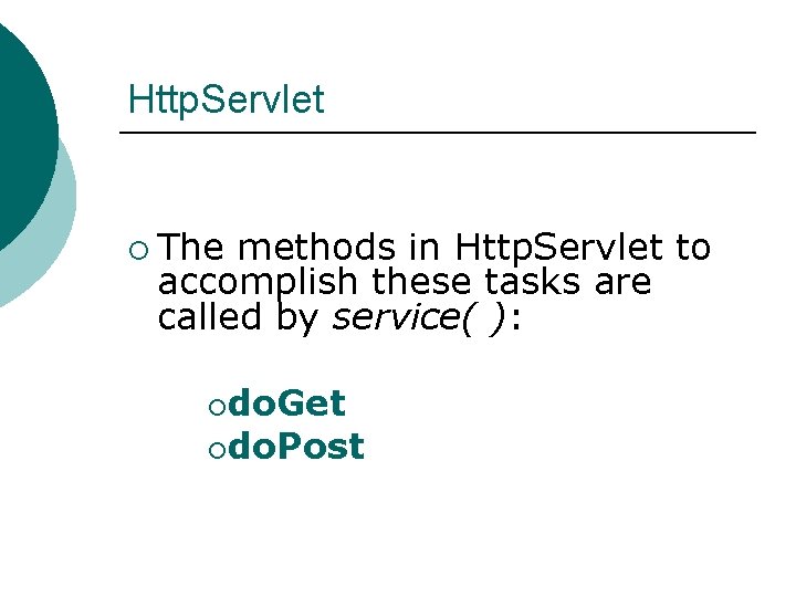 Http. Servlet ¡ The methods in Http. Servlet to accomplish these tasks are called