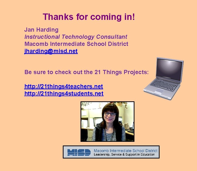 Thanks for coming in! Jan Harding Instructional Technology Consultant Macomb Intermediate School District jharding@misd.