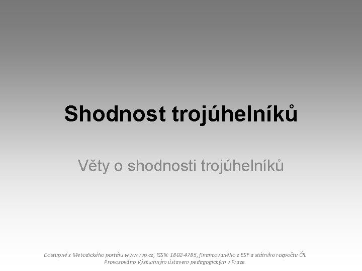 Shodnost trojúhelníků Věty o shodnosti trojúhelníků Dostupné z Metodického portálu www. rvp. cz, ISSN: